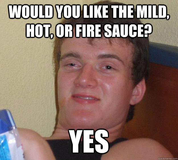 Would you like the mild, hot, or fire sauce? yes   10 Guy