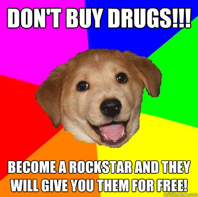 don't buy drugs!!! become a rockstar and they will give you them for free!  Advice Dog