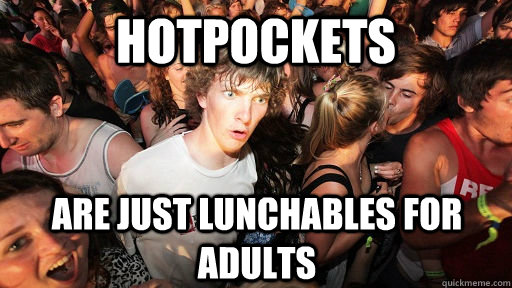 HOTPOCKETS ARE JUST LUNCHABLES FOR ADULTS  Sudden Clarity Clarence