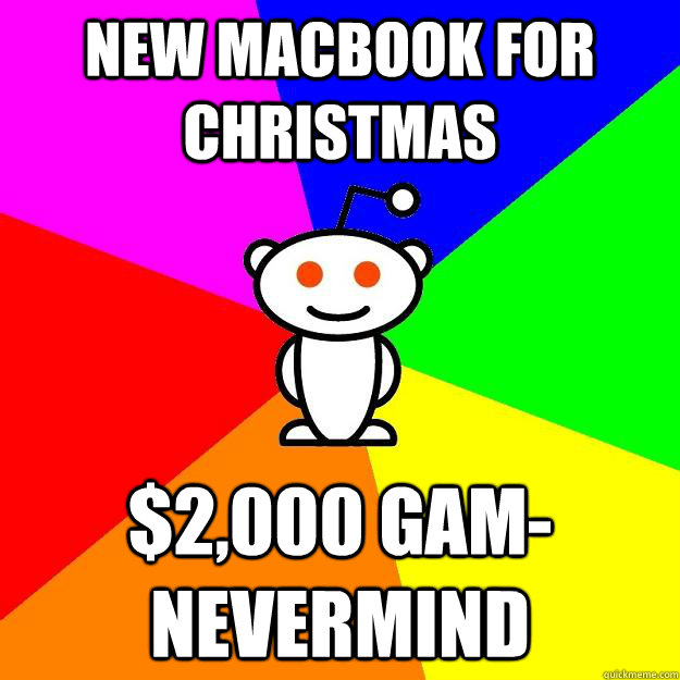 New Macbook for christmas $2,000 gam-nevermind  Reddit Alien