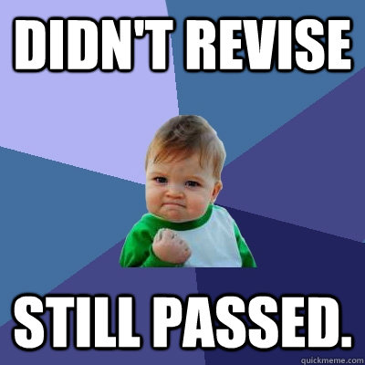 Didn't revise Still passed. - Didn't revise Still passed.  Success Kid