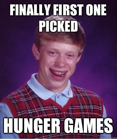 Finally first one picked Hunger Games  Bad Luck Brian