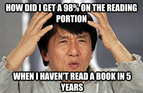 How did i get a 98% on the reading portion When i haven't read a book in 5 years  EPIC JACKIE CHAN