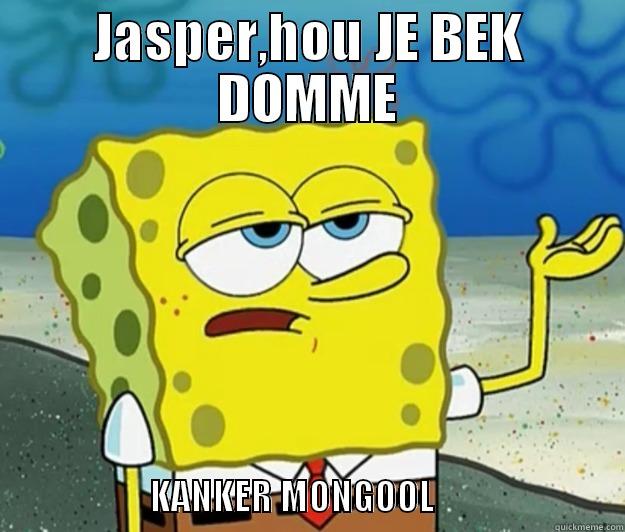 JASPER,HOU JE BEK DOMME                        KANKER MONGOOL                           Tough Spongebob