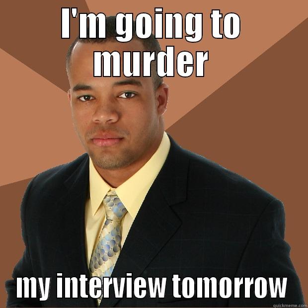 I'M GOING TO MURDER MY INTERVIEW TOMORROW Successful Black Man