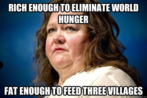 Rich enough to eliminate world hunger fat enough to feed three villages  Spiteful Billionaire