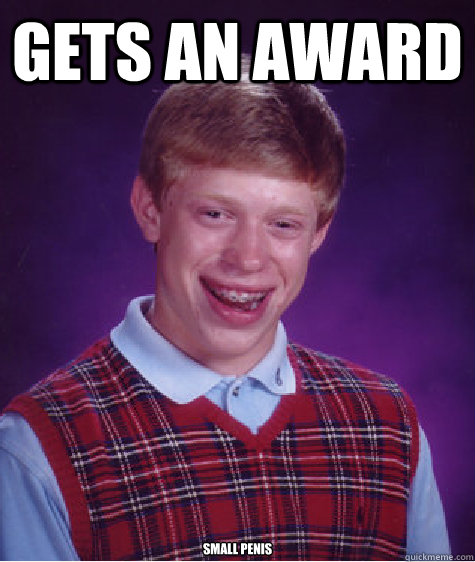 gets an award  small penis  Bad Luck Brian