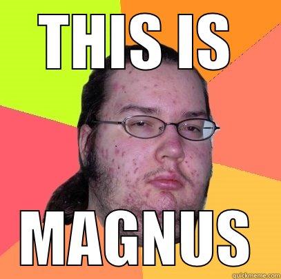 THIS IS MAGNUS Butthurt Dweller