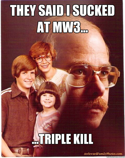 They Said I Sucked at MW3... ...Triple Kill  Vengeance Dad