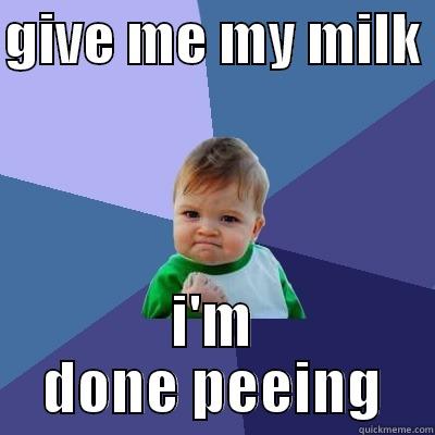 GIVE ME MY MILK  I'M DONE PEEING Success Kid