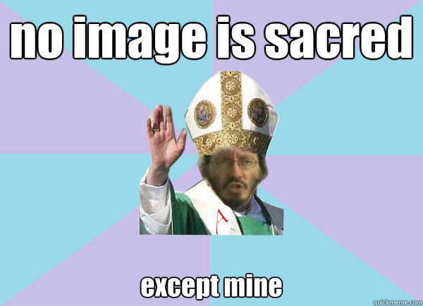 no image is sacred except mine - no image is sacred except mine  Pope Thunderf00t says