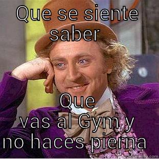 QUE SE SIENTE SABER  QUE VAS AL GYM Y NO HACES PIERNA  Condescending Wonka