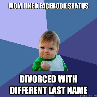 mom liked facebook status divorced with different last name - mom liked facebook status divorced with different last name  Success Kid
