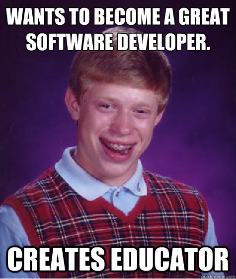 Wants to become a great software developer. Creates Educator  Bad Luck Brian