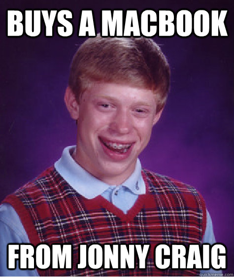 Buys a macbook from Jonny craig  Bad Luck Brian