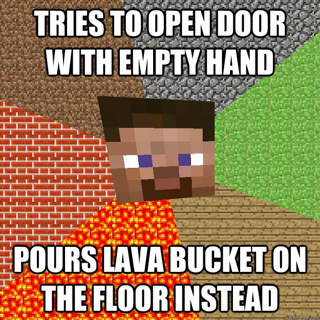 Tries to open door with empty hand Pours lava bucket on the floor instead  Minecraft