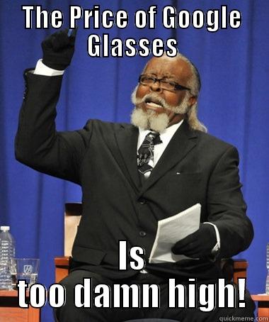 THE PRICE OF GOOGLE GLASSES IS TOO DAMN HIGH! The Rent Is Too Damn High