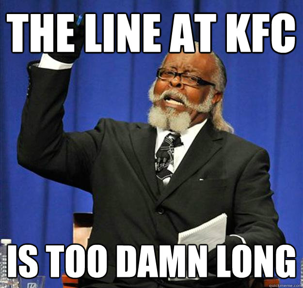 The line at KFC Is too damn long  Jimmy McMillan