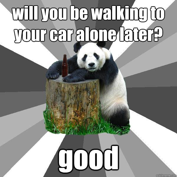 will you be walking to your car alone later? good - will you be walking to your car alone later? good  Pickup-Line Panda