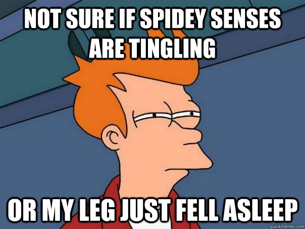 Not sure if spidey senses are tingling or my leg just fell asleep - Not sure if spidey senses are tingling or my leg just fell asleep  Futurama Fry