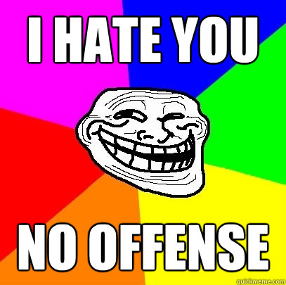 i hate you no offense  Troll Face