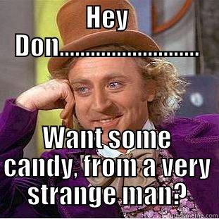 HEY DON........................... WANT SOME CANDY, FROM A VERY STRANGE MAN? Condescending Wonka