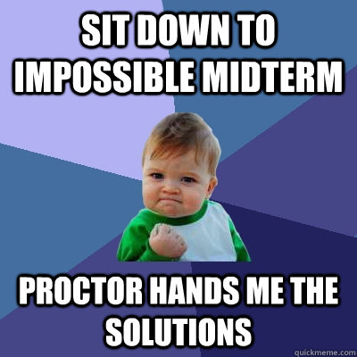 SIT DOwn to impossible midterm proctor hands me the solutions   Success Kid