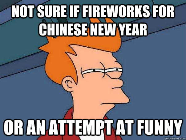 Not sure if fireworks for Chinese New Year Or an attempt at funny - Not sure if fireworks for Chinese New Year Or an attempt at funny  Futurama Fry