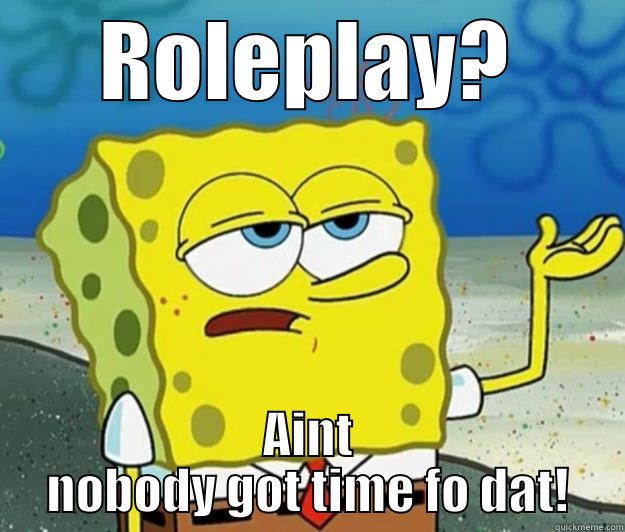 ROLEPLAY? AINT NOBODY GOT TIME FO DAT! Tough Spongebob