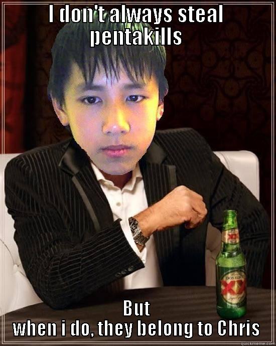 I DON'T ALWAYS STEAL PENTAKILLS BUT WHEN I DO, THEY BELONG TO CHRIS Misc