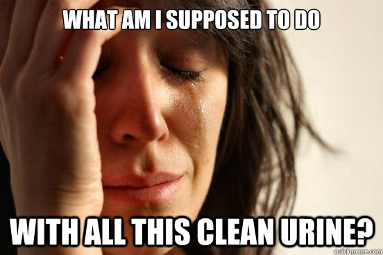 What am I supposed to do with all this clean urine?  First World Problems