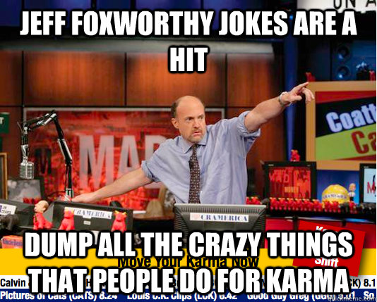 Jeff Foxworthy jokes are a hit Dump all the crazy things that people do for karma  Mad Karma with Jim Cramer