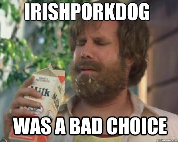 irishporkdog was a bad choice - irishporkdog was a bad choice  Bad Choice