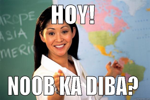 HOY! NOOB KA DIBA? Unhelpful High School Teacher