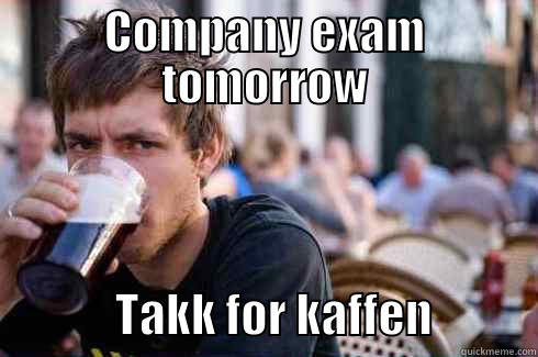 EKSAMEN lol - COMPANY EXAM TOMORROW              TAKK FOR KAFFEN           Lazy College Senior