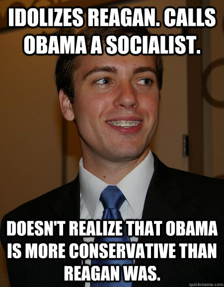 Idolizes Reagan. Calls Obama a socialist.  Doesn't realize that Obama is more conservative than Reagan was.  College Republican