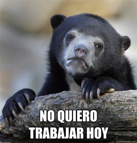   No quiero 
trabajar hoy -   No quiero 
trabajar hoy  Confession Bear