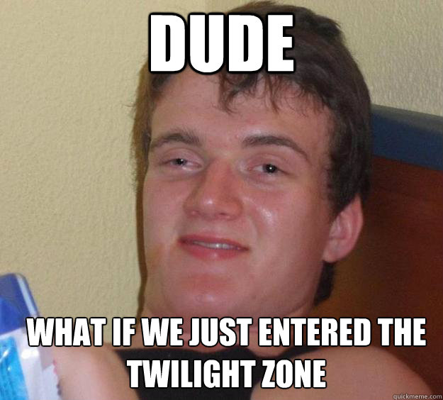 DUDE What if we just entered the twilight zone  Caption 4 goes here - DUDE What if we just entered the twilight zone  Caption 4 goes here  10 Guy