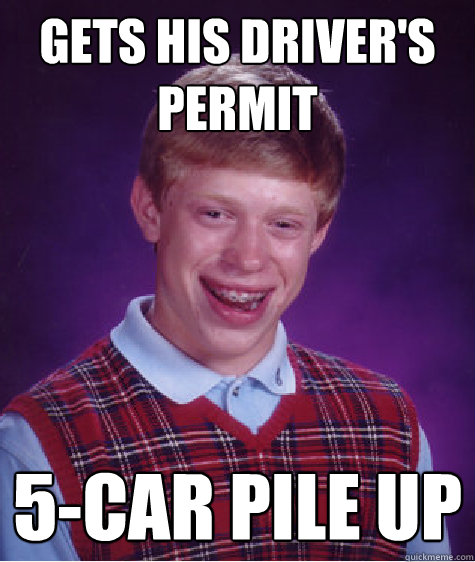 Gets his driver's permit 5-car pile up  Bad Luck Brian