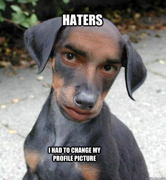 haters i had to change my profile picture - haters i had to change my profile picture  haters