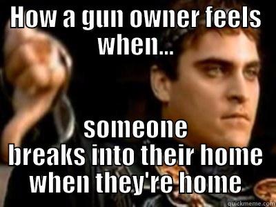 HOW A GUN OWNER FEELS WHEN... SOMEONE BREAKS INTO THEIR HOME WHEN THEY'RE HOME Downvoting Roman