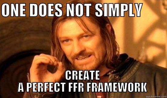 ONE DOES NOT SIMPLY         CREATE A PERFECT FFR FRAMEWORK Boromir