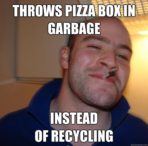 Throws pizza box in garbage instead 
of recycling - Throws pizza box in garbage instead 
of recycling  Misc