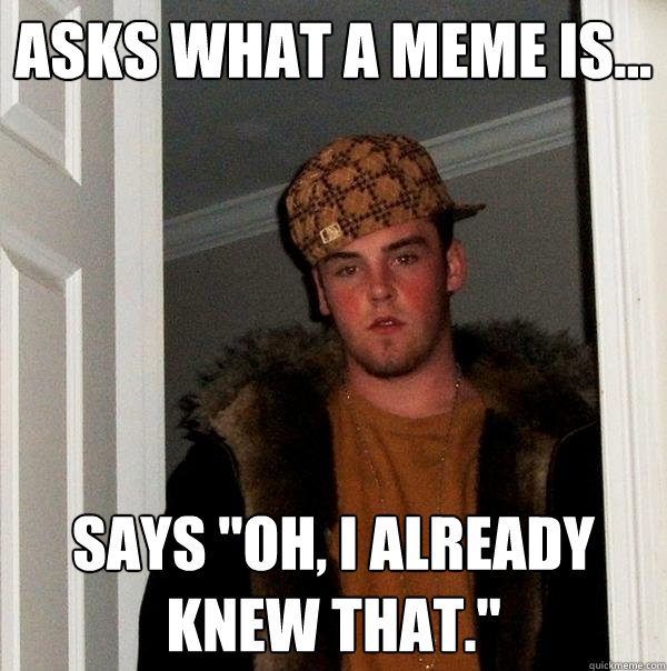 Asks what a meme is... Says 