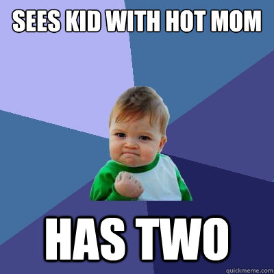 Sees kid with hot mom has two  Success Kid