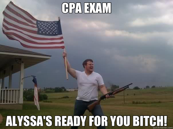 CPA EXAM ALYSSA'S READY FOR YOU BITCH! - CPA EXAM ALYSSA'S READY FOR YOU BITCH!  Overly Patriotic American