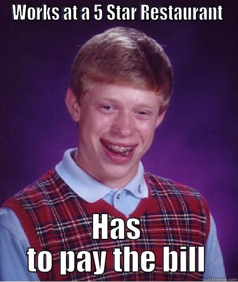 WORKS AT A 5 STAR RESTAURANT HAS TO PAY THE BILL Bad Luck Brian