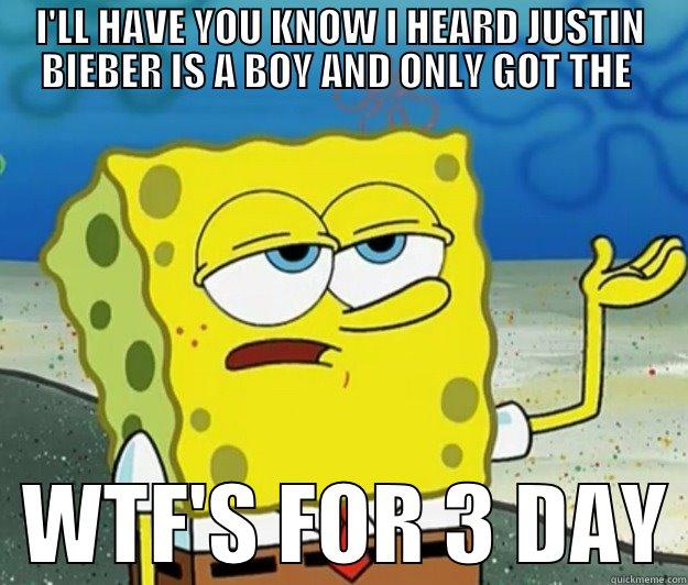 WTF! JB IS A BOY!!!!!!!!! - I'LL HAVE YOU KNOW I HEARD JUSTIN BIEBER IS A BOY AND ONLY GOT THE    WTF'S FOR 3 DAY Tough Spongebob