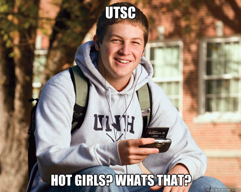 UTSC Hot Girls? Whats that?  College Freshman