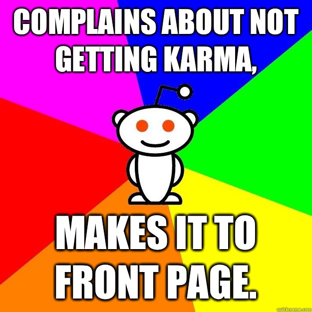 Complains about not getting karma, Makes it to front page.  Reddit Alien